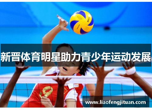 新晋体育明星助力青少年运动发展